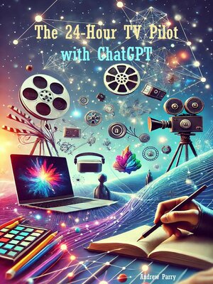 cover image of The 24-Hour TV Pilot with ChatGPT